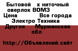 Бытовой 4-х ниточный оверлок ВОМЗ 151-4D › Цена ­ 2 000 - Все города Электро-Техника » Другое   . Мурманская обл.